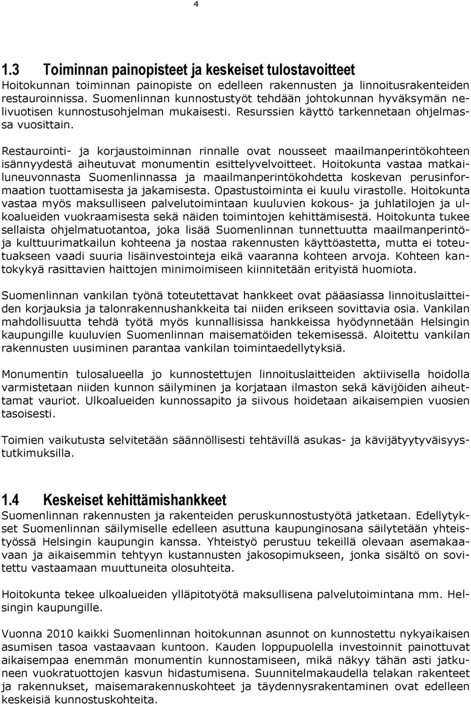 Restaurointi- ja korjaustoiminnan rinnalle ovat nousseet maailmanperintökohteen isännyydestä aiheutuvat monumentin esittelyvelvoitteet.