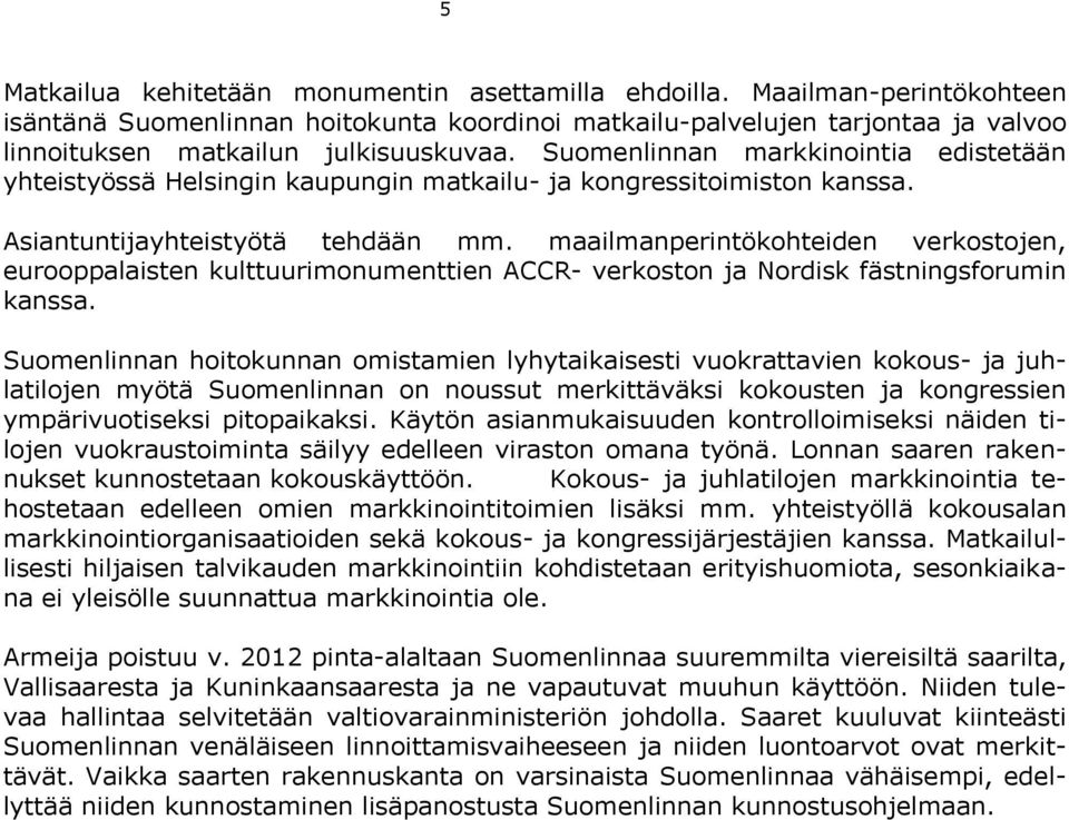 Suomenlinnan markkinointia edistetään yhteistyössä Helsingin kaupungin matkailu- ja kongressitoimiston kanssa. Asiantuntijayhteistyötä tehdään mm.