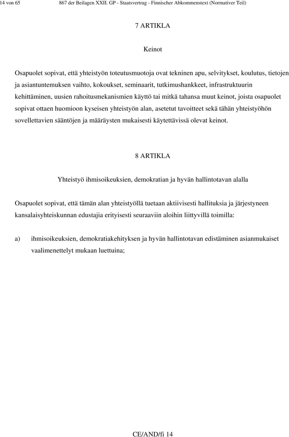 asiantuntemuksen vaihto, kokoukset, seminaarit, tutkimushankkeet, infrastruktuurin kehittäminen, uusien rahoitusmekanismien käyttö tai mitkä tahansa muut keinot, joista osapuolet sopivat ottaen