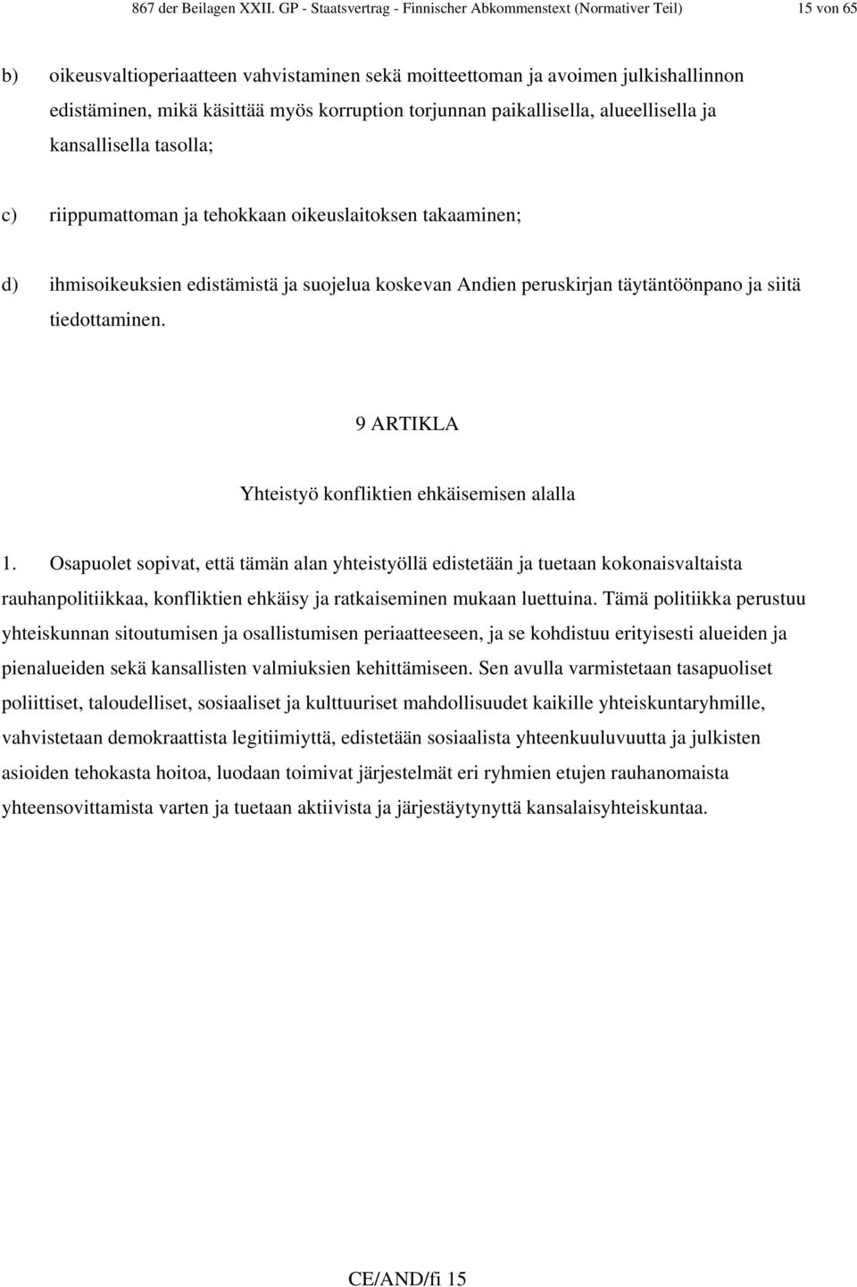 korruption torjunnan paikallisella, alueellisella ja kansallisella tasolla; c) riippumattoman ja tehokkaan oikeuslaitoksen takaaminen; d) ihmisoikeuksien edistämistä ja suojelua koskevan Andien