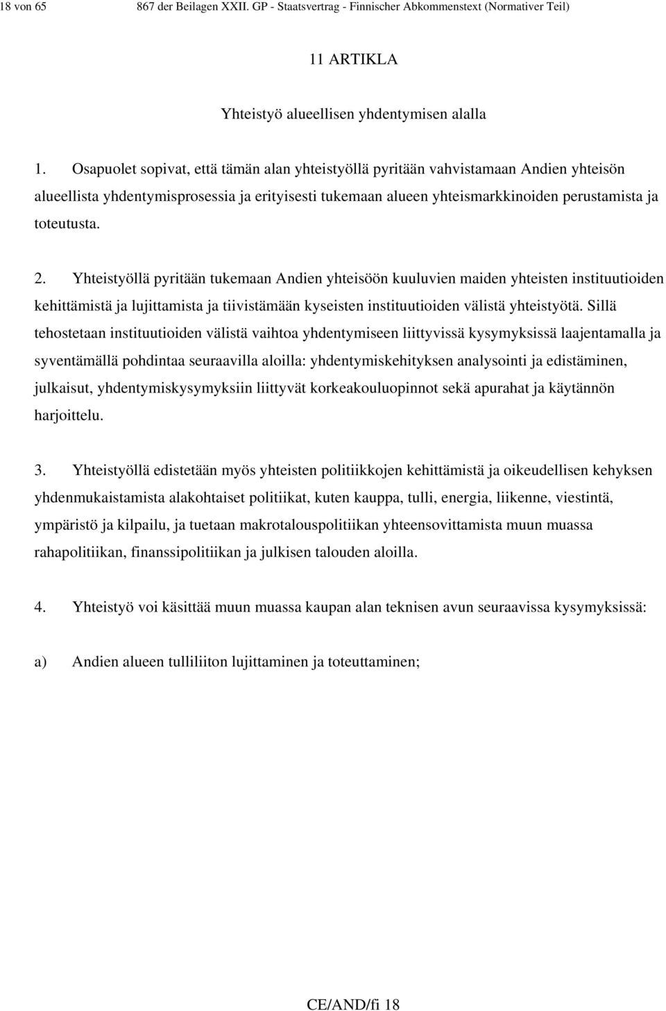 Yhteistyöllä pyritään tukemaan Andien yhteisöön kuuluvien maiden yhteisten instituutioiden kehittämistä ja lujittamista ja tiivistämään kyseisten instituutioiden välistä yhteistyötä.