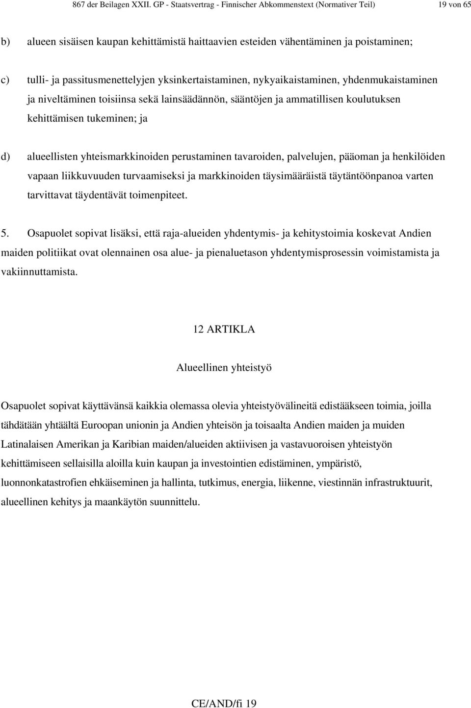 yksinkertaistaminen, nykyaikaistaminen, yhdenmukaistaminen ja niveltäminen toisiinsa sekä lainsäädännön, sääntöjen ja ammatillisen koulutuksen kehittämisen tukeminen; ja d) alueellisten