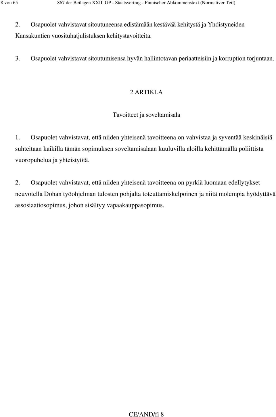 Osapuolet vahvistavat sitoutumisensa hyvän hallintotavan periaatteisiin ja korruption torjuntaan. 2 ARTIKLA Tavoitteet ja soveltamisala 1.