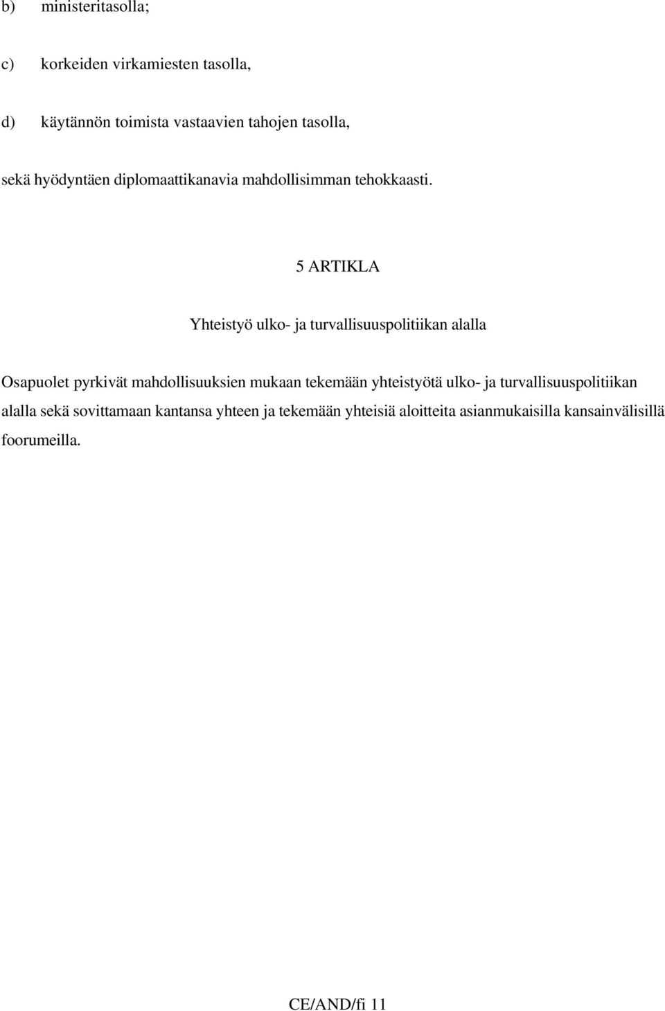 5 ARTIKLA Yhteistyö ulko- ja turvallisuuspolitiikan alalla Osapuolet pyrkivät mahdollisuuksien mukaan tekemään