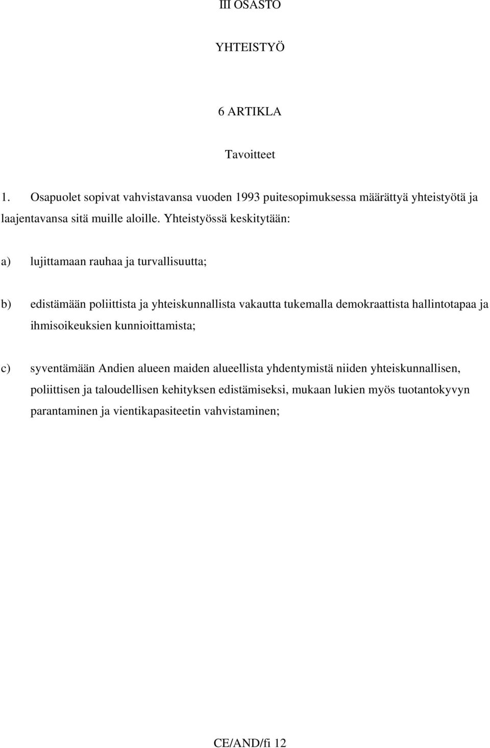 Yhteistyössä keskitytään: a) lujittamaan rauhaa ja turvallisuutta; b) edistämään poliittista ja yhteiskunnallista vakautta tukemalla demokraattista