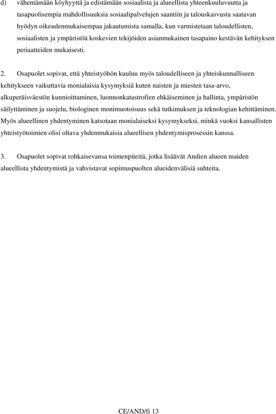 Osapuolet sopivat, että yhteistyöhön kuuluu myös taloudelliseen ja yhteiskunnalliseen kehitykseen vaikuttavia monialaisia kysymyksiä kuten naisten ja miesten tasa-arvo, alkuperäisväestön