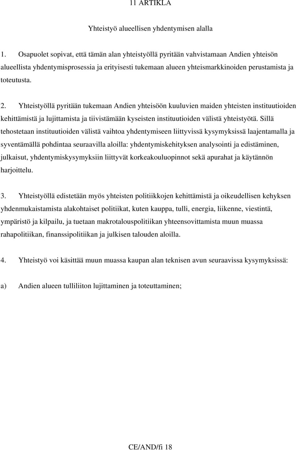 Yhteistyöllä pyritään tukemaan Andien yhteisöön kuuluvien maiden yhteisten instituutioiden kehittämistä ja lujittamista ja tiivistämään kyseisten instituutioiden välistä yhteistyötä.