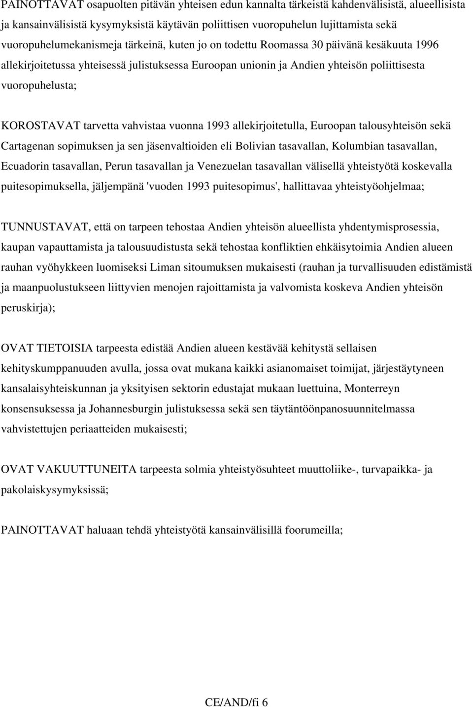 KOROSTAVAT tarvetta vahvistaa vuonna 1993 allekirjoitetulla, Euroopan talousyhteisön sekä Cartagenan sopimuksen ja sen jäsenvaltioiden eli Bolivian tasavallan, Kolumbian tasavallan, Ecuadorin
