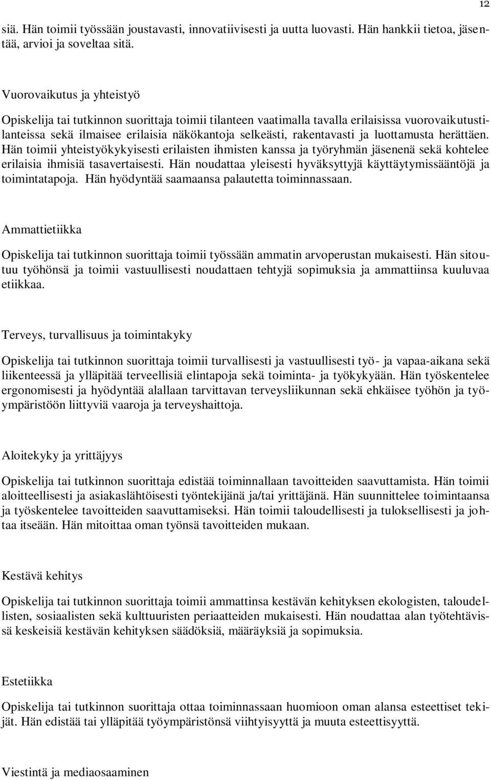ja luottamusta herättäen. Hän toimii yhteistyökykyisesti erilaisten ihmisten kanssa ja työryhmän jäsenenä sekä kohtelee erilaisia ihmisiä tasavertaisesti.