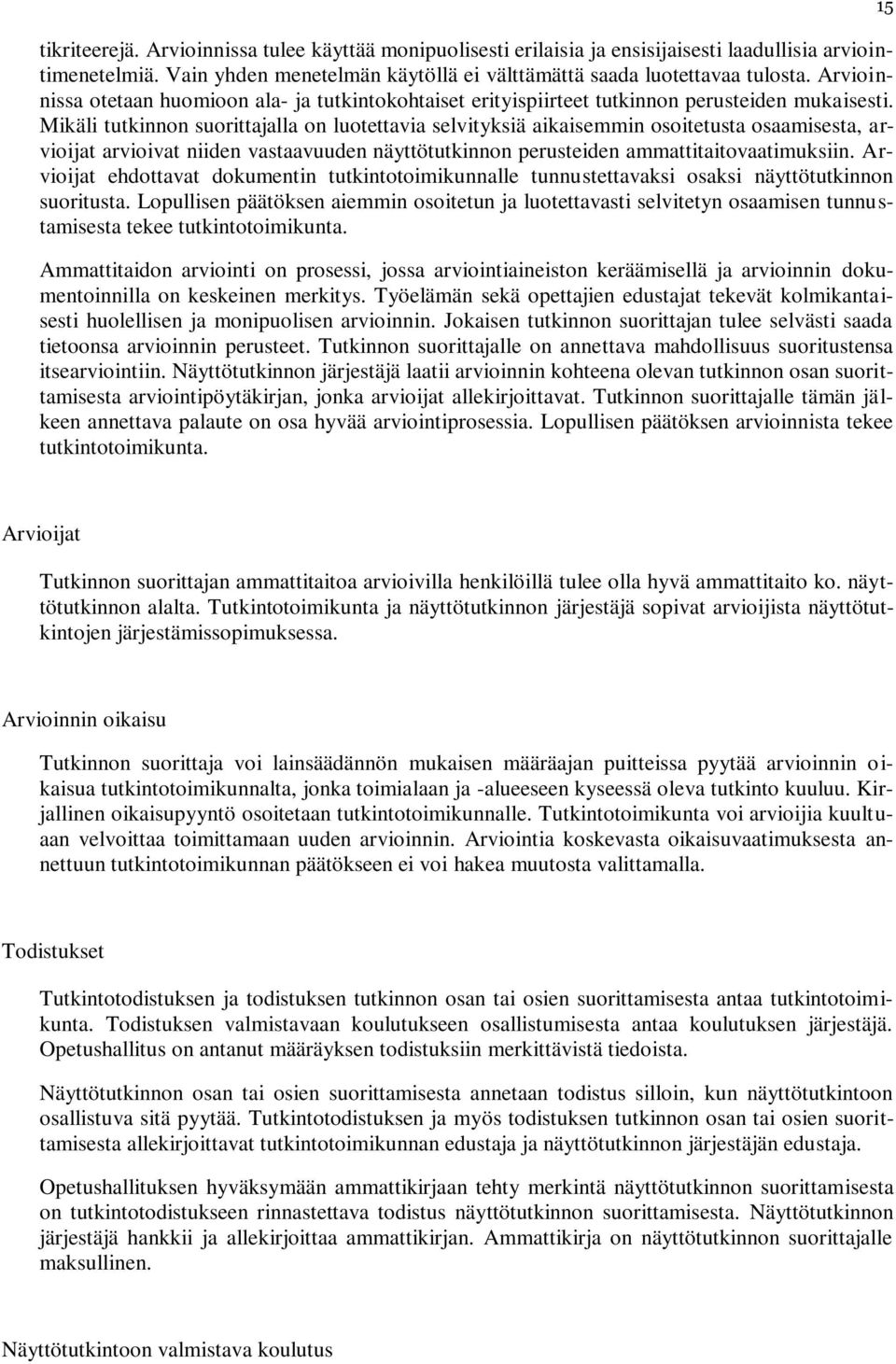 Mikäli tutkinnon suorittajalla on luotettavia selvityksiä aikaisemmin osoitetusta osaamisesta, arvioijat arvioivat niiden vastaavuuden näyttötutkinnon perusteiden ammattitaitovaatimuksiin.