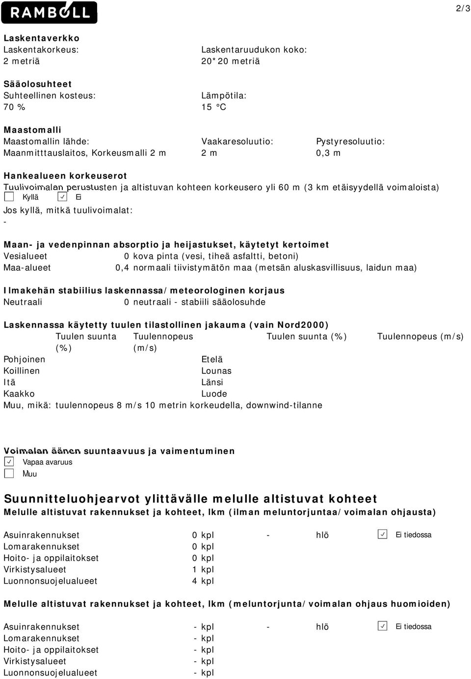 Jos kyllä, mitkä tuulivoimalat: - Maan- ja vedenpinnan absorptio ja heijastukset, käytetyt kertoimet Vesialueet 0 kova pinta (vesi, tiheä asfaltti, betoni) Maa-alueet 0,4 normaali tiivistymätön maa