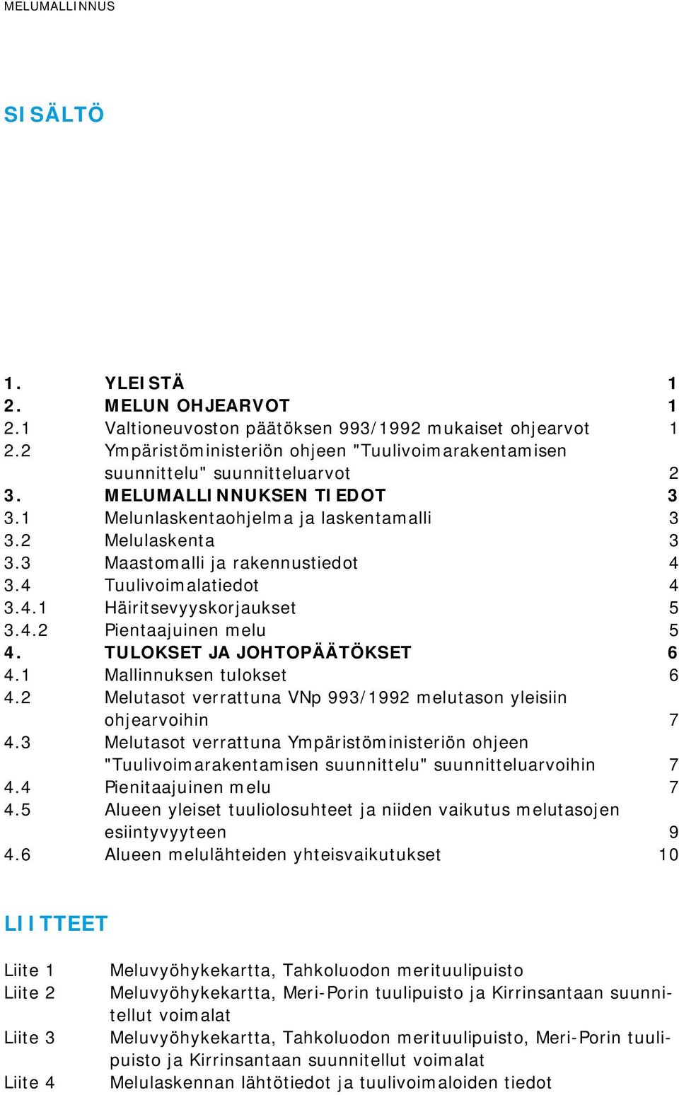 3 Maastomalli ja rakennustiedot 4 3.4 Tuulivoimalatiedot 4 3.4.1 Häiritsevyyskorjaukset 5 3.4.2 Pientaajuinen melu 5 4. TULOKSET JA JOHTOPÄÄTÖKSET 6 4.1 Mallinnuksen tulokset 6 4.