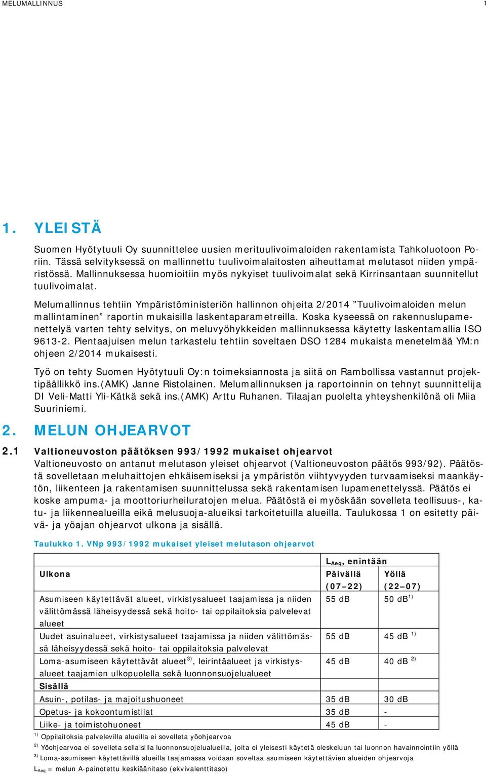 Melumallinnus tehtiin Ympäristöministeriön hallinnon ohjeita 2/2014 Tuulivoimaloiden melun mallintaminen raportin mukaisilla laskentaparametreilla.