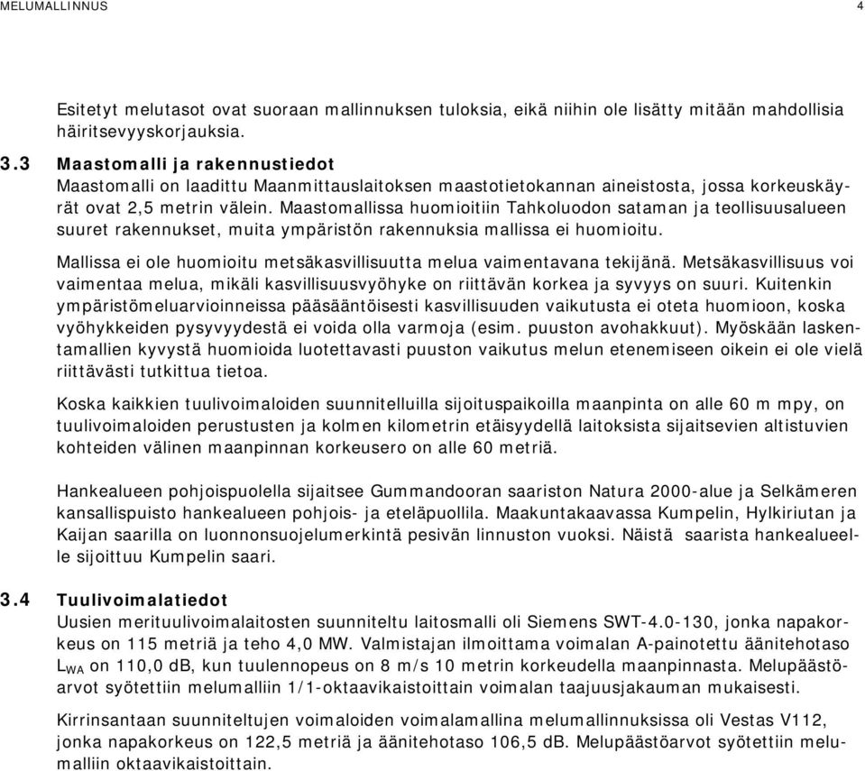 Maastomallissa huomioitiin Tahkoluodon sataman ja teollisuusalueen suuret rakennukset, muita ympäristön rakennuksia mallissa ei huomioitu.