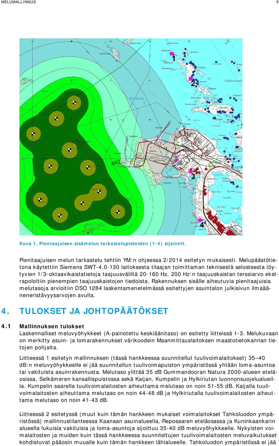 200 Hz:n taajuuskaistan terssiarvo ekstrapoloitiin pienempien taajuuskaistojen tiedoista.