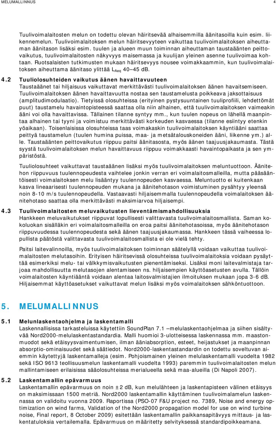 tuulen ja alueen muun toiminnan aiheuttaman taustaäänten peittovaikutus, tuulivoimalaitosten näkyvyys maisemassa ja kuulijan yleinen asenne tuulivoimaa kohtaan.