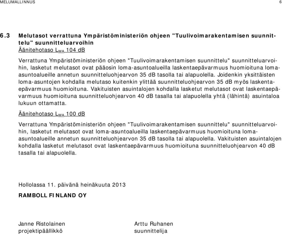 suunnittelu" suunnitteluarvoihin, lasketut melutasot ovat pääosin loma-asuntoalueilla laskentaepävarmuus huomioituna lomaasuntoalueille annetun suunnitteluohjearvon 35 db tasolla tai alapuolella.