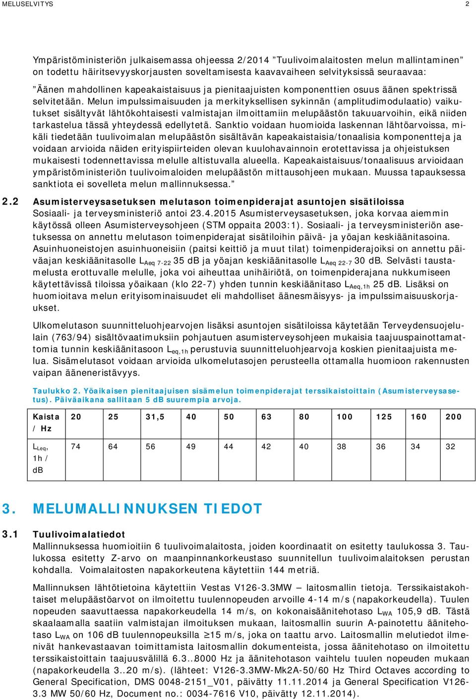 Melun impulssimaisuuden ja merkityksellisen sykinnän (amplitudimodulaatio) vaikutukset sisältyvät lähtökohtaisesti valmistajan ilmoittamiin melupäästön takuuarvoihin, eikä niiden tarkastelua tässä