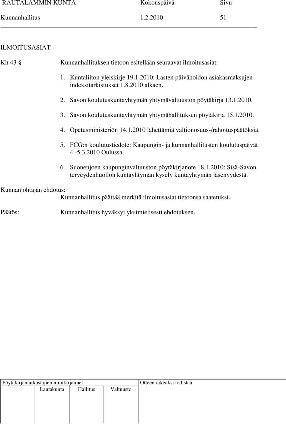 5. FCG:n koulutustiedote: Kaupungin- ja kunnanhallitusten koulutuspäivät 4.-5.3.2010 Oulussa. 6. Suonenjoen kaupunginvaltuuston pöytäkirjanote 18.1.2010: Sisä-Savon terveydenhuollon kuntayhtymän kysely kuntayhtymän jäsenyydestä.