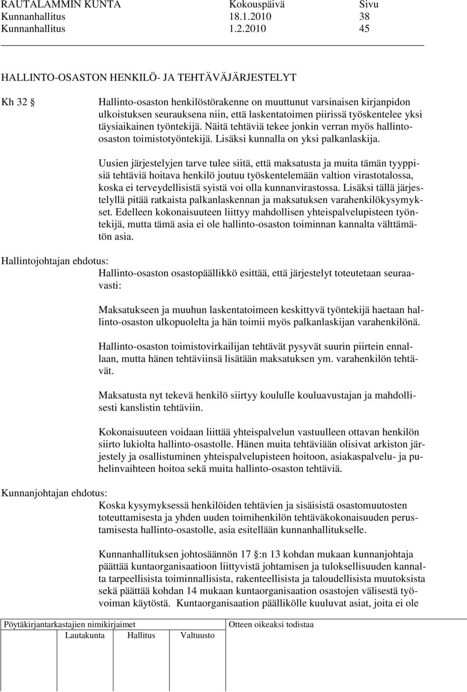 2010 45 HALLINTO-OSASTON HENKILÖ- JA TEHTÄVÄJÄRJESTELYT Kh 32 Hallinto-osaston henkilöstörakenne on muuttunut varsinaisen kirjanpidon ulkoistuksen seurauksena niin, että laskentatoimen piirissä