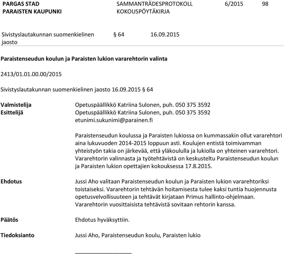 fi Paraistenseudun koulussa ja Paraisten lukiossa on kummassakin ollut vararehtori aina lukuvuoden 2014-2015 loppuun asti.