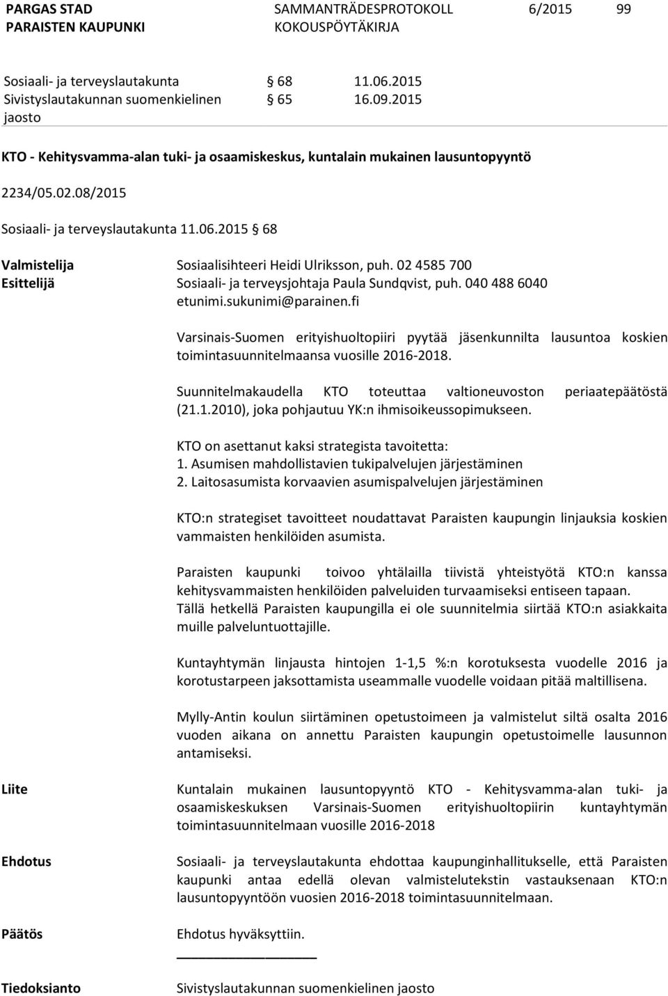 sukunimi@parainen.fi Varsinais-Suomen erityishuoltopiiri pyytää jäsenkunnilta lausuntoa koskien toimintasuunnitelmaansa vuosille 2016-2018.