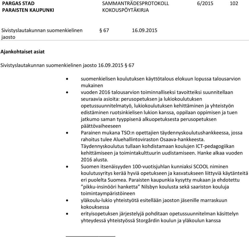 2015 67 suomenkielisen koulutuksen käyttötalous elokuun lopussa talousarvion mukainen vuoden 2016 talousarvion toiminnalliseksi tavoitteiksi suunnitellaan seuraavia asioita: perusopetuksen ja