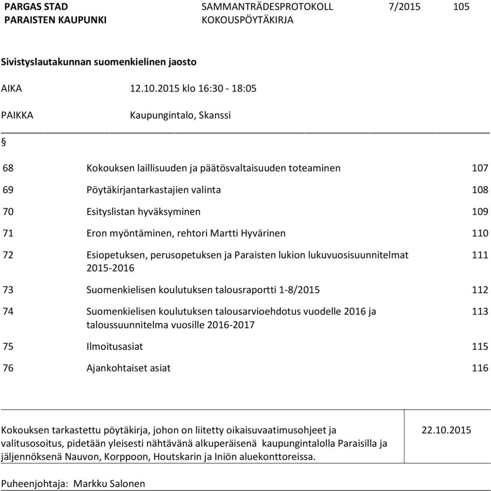 2015 klo 16:30-18:05 PAIKKA Kaupungintalo, Skanssi 68 Kokouksen laillisuuden ja päätösvaltaisuuden toteaminen 107 69 Pöytäkirjantarkastajien valinta 108 70 Esityslistan hyväksyminen 109 71 Eron