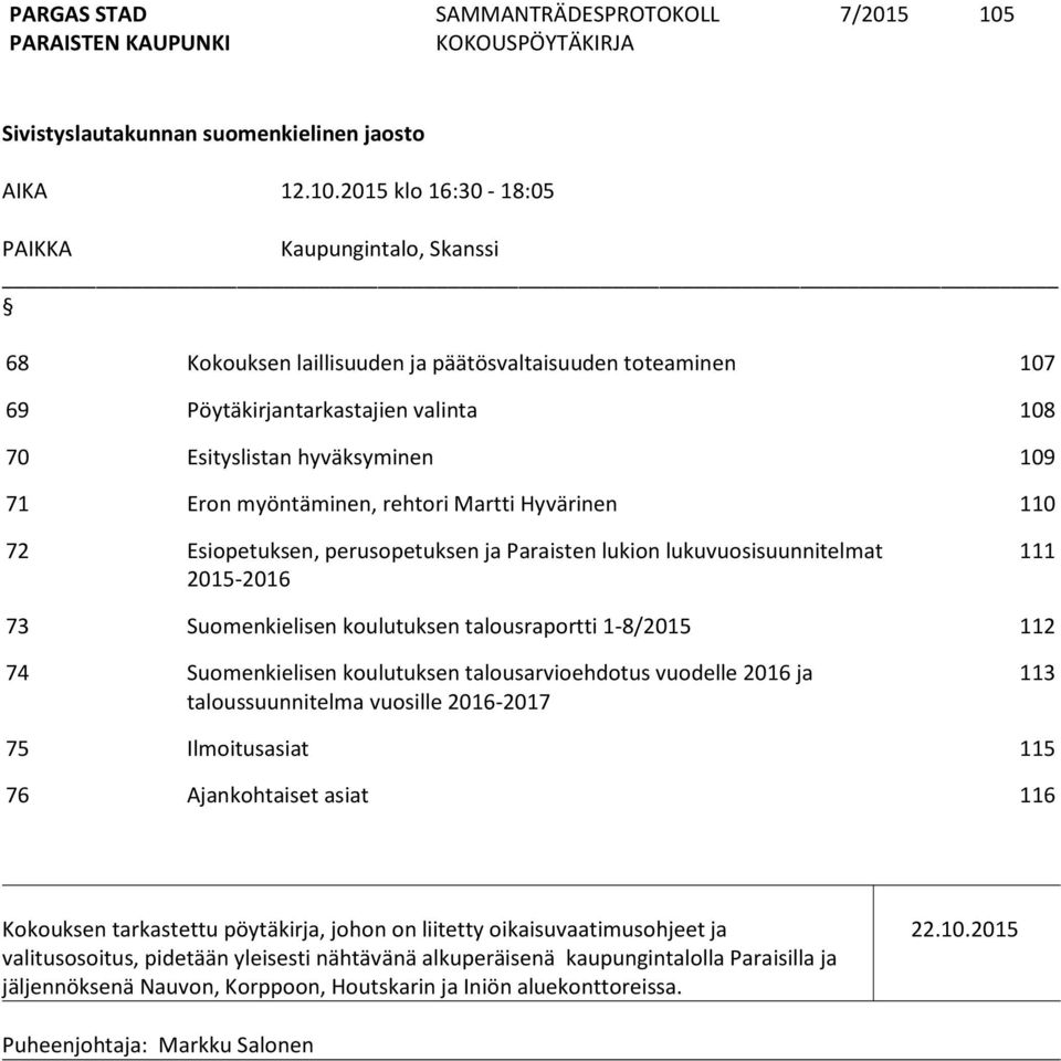 2015 klo 16:30-18:05 PAIKKA Kaupungintalo, Skanssi 68 Kokouksen laillisuuden ja päätösvaltaisuuden toteaminen 107 69 Pöytäkirjantarkastajien valinta 108 70 Esityslistan hyväksyminen 109 71 Eron