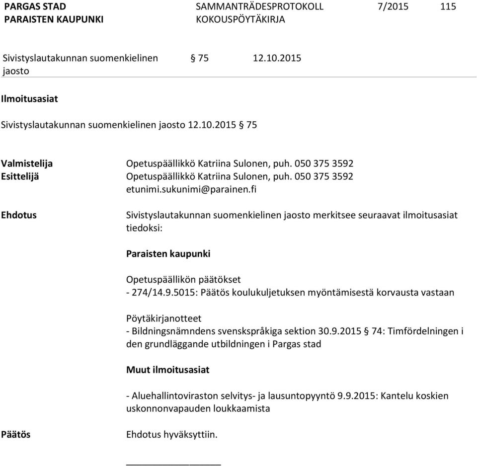 fi Ehdotus merkitsee seuraavat ilmoitusasiat tiedoksi: Paraisten kaupunki Opetuspäällikön päätökset - 274/14.9.