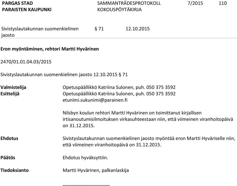 fi Nilsbyn koulun rehtori Martti Hyvärinen on toimittanut kirjallisen irtisanoutumisilmoituksen virkasuhteestaan niin, että viimeinen
