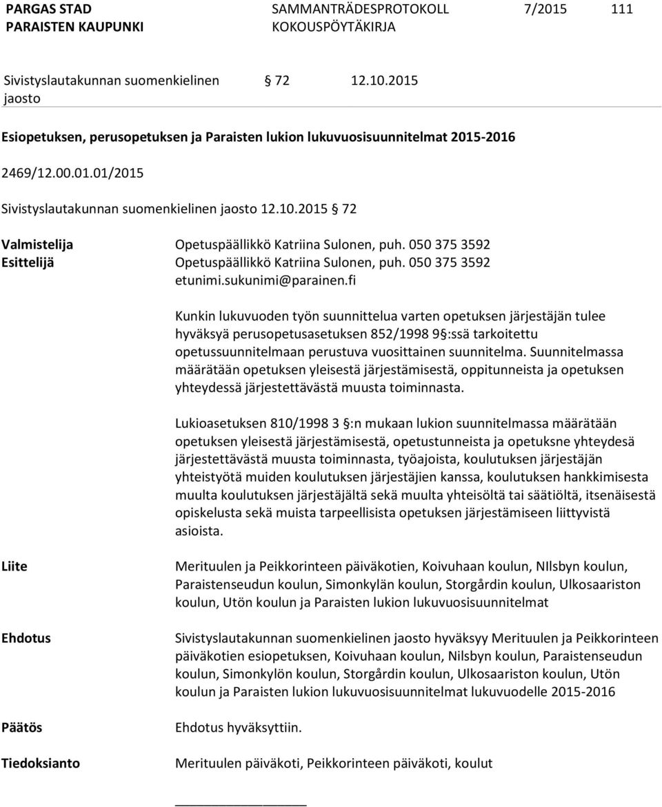 fi Kunkin lukuvuoden työn suunnittelua varten opetuksen järjestäjän tulee hyväksyä perusopetusasetuksen 852/1998 9 :ssä tarkoitettu opetussuunnitelmaan perustuva vuosittainen suunnitelma.