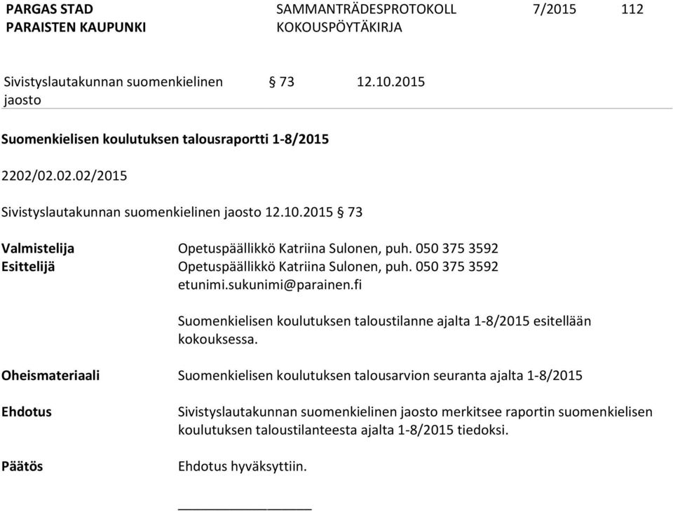 fi Suomenkielisen koulutuksen taloustilanne ajalta 1-8/2015 esitellään kokouksessa.