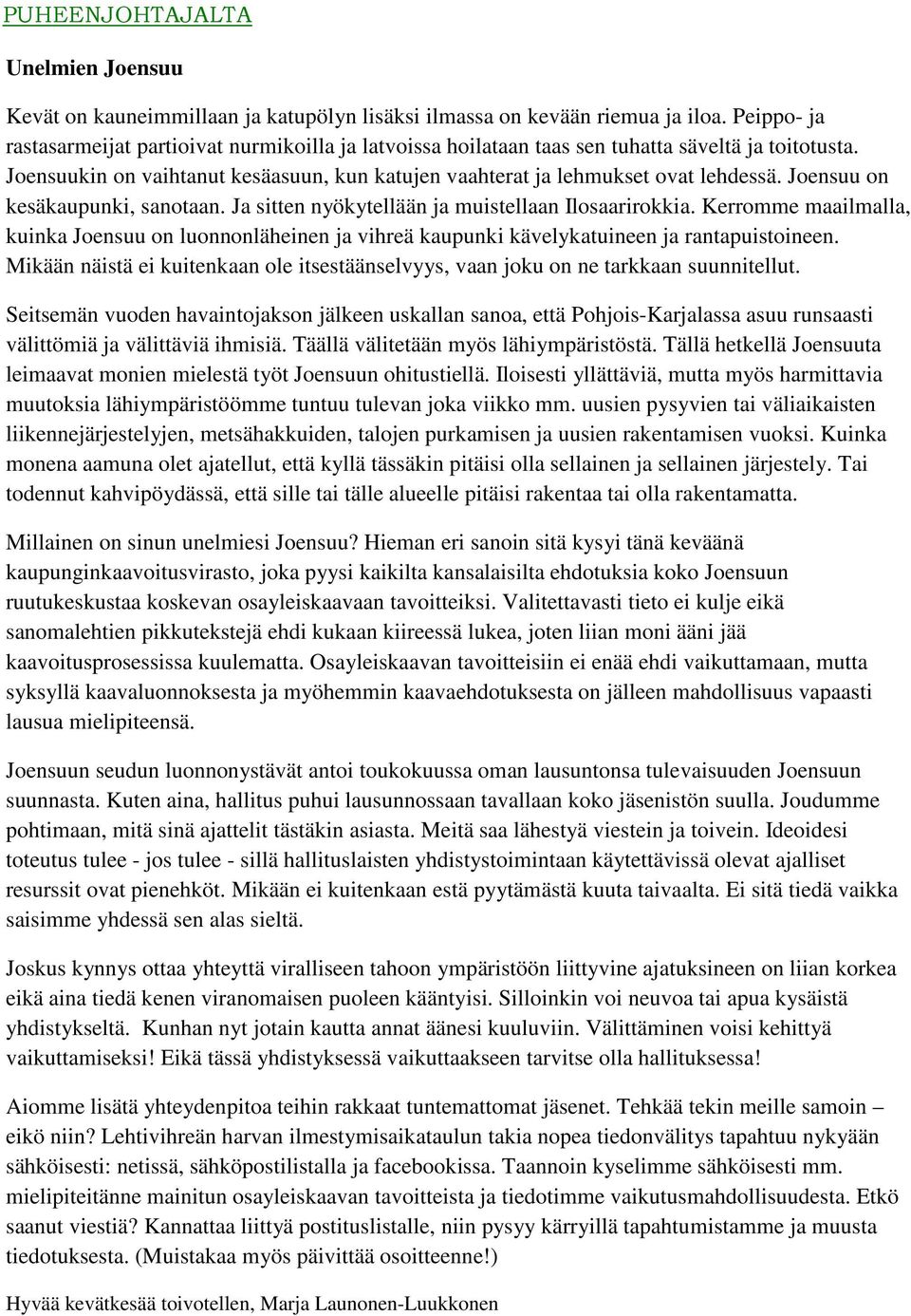 Joensuu on kesäkaupunki, sanotaan. Ja sitten nyökytellään ja muistellaan Ilosaarirokkia. Kerromme maailmalla, kuinka Joensuu on luonnonläheinen ja vihreä kaupunki kävelykatuineen ja rantapuistoineen.