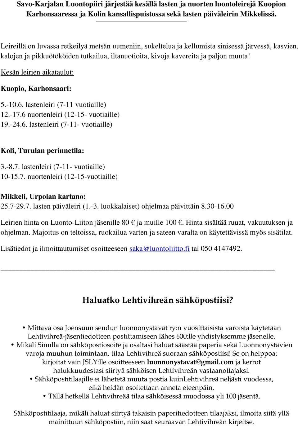 Kesän leirien aikataulut: Kuopio, Karhonsaari: 5.-10.6. lastenleiri (7-11 vuotiaille) 12.-17.6 nuortenleiri (12-15- vuotiaille) 19.-24.6. lastenleiri (7-11- vuotiaille) Koli, Turulan perinnetila: 3.