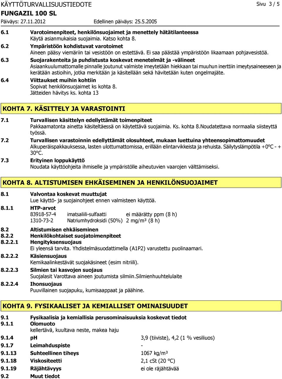 3 Suojarakenteita ja puhdistusta koskevat menetelmät ja -välineet Asiaankuulumattomalle pinnalle joutunut valmiste imeytetään hiekkaan tai muuhun inerttiin imeytysaineeseen ja kerätään astioihin,