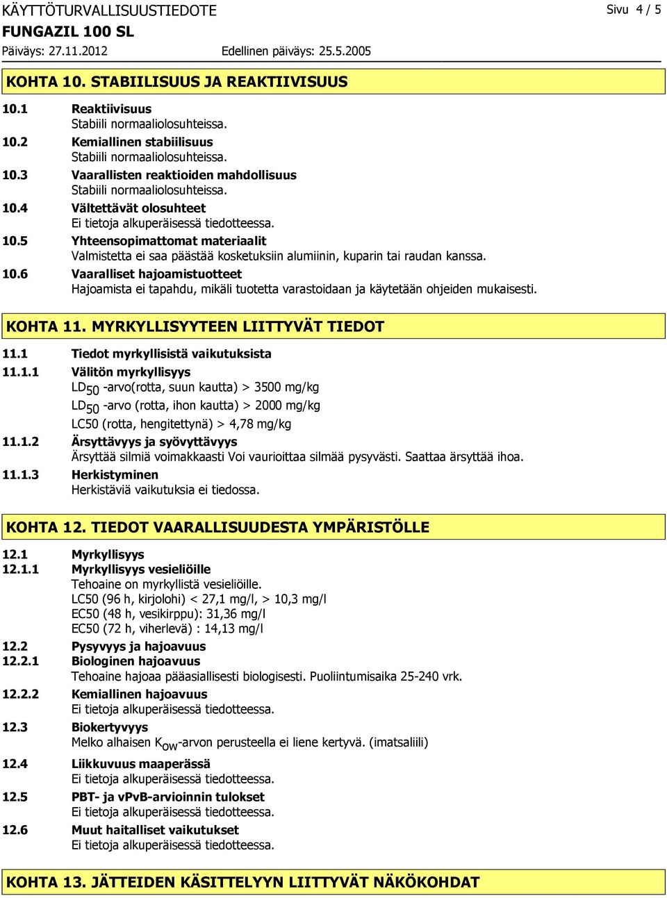 6 Vaaralliset hajoamistuotteet Hajoamista ei tapahdu, mikäli tuotetta varastoidaan ja käytetään ohjeiden mukaisesti. KOHTA 11. MYRKYLLISYYTEEN LIITTYVÄT TIEDOT 11.