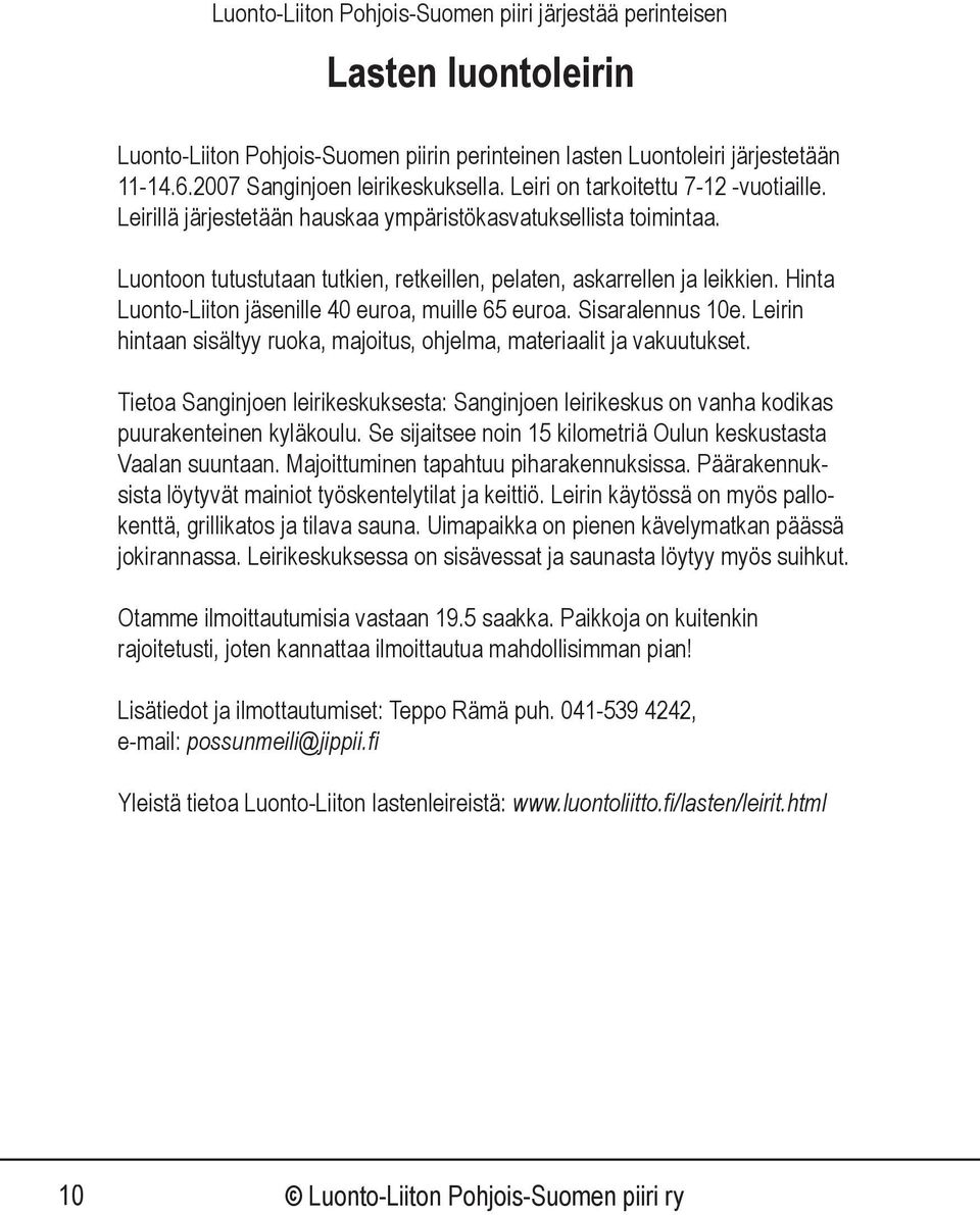 Hinta Luonto-Liiton jäsenille 40 euroa, muille 65 euroa. Sisaralennus 10e. Leirin hintaan sisältyy ruoka, majoitus, ohjelma, materiaalit ja vakuutukset.