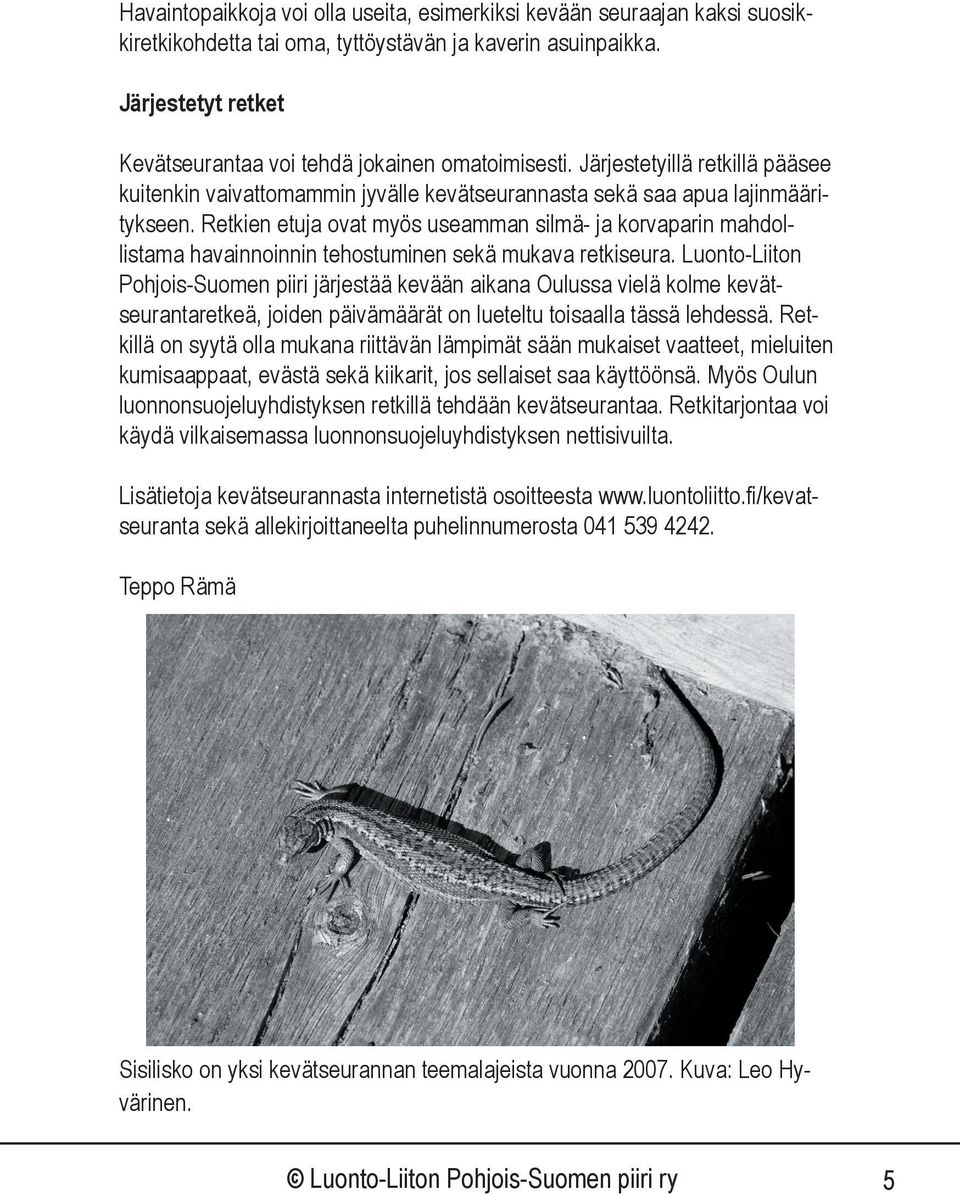 Retkien etuja ovat myös useamman silmä- ja korvaparin mahdollistama havainnoinnin tehostuminen sekä mukava retkiseura.