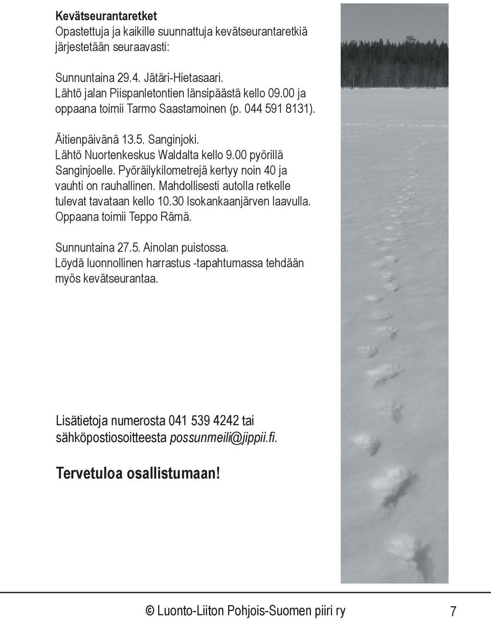 Pyöräilykilometrejä kertyy noin 40 ja vauhti on rauhallinen. Mahdollisesti autolla retkelle tulevat tavataan kello 10.30 Isokankaanjärven laavulla. Oppaana toimii Teppo Rämä. Sunnuntaina 27.5.