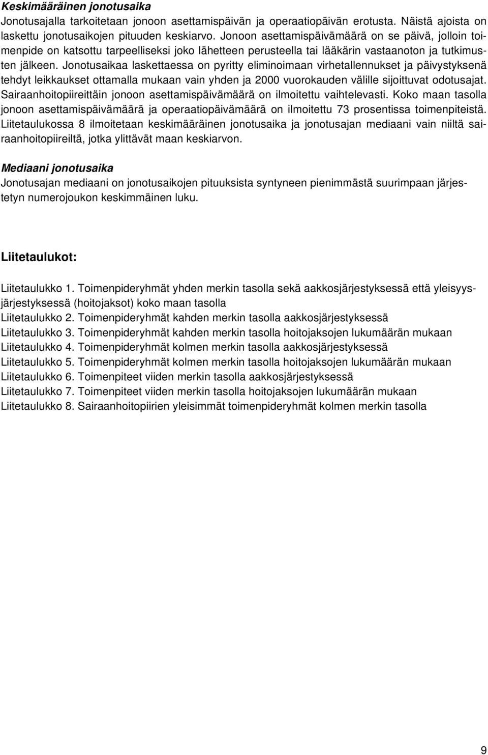 Jonotusaikaa laskettaessa on pyritty eliminoimaan virhetallennukset ja päivystyksenä tehdyt leikkaukset ottamalla mukaan vain yhden ja 2000 vuorokauden välille sijoittuvat odotusajat.