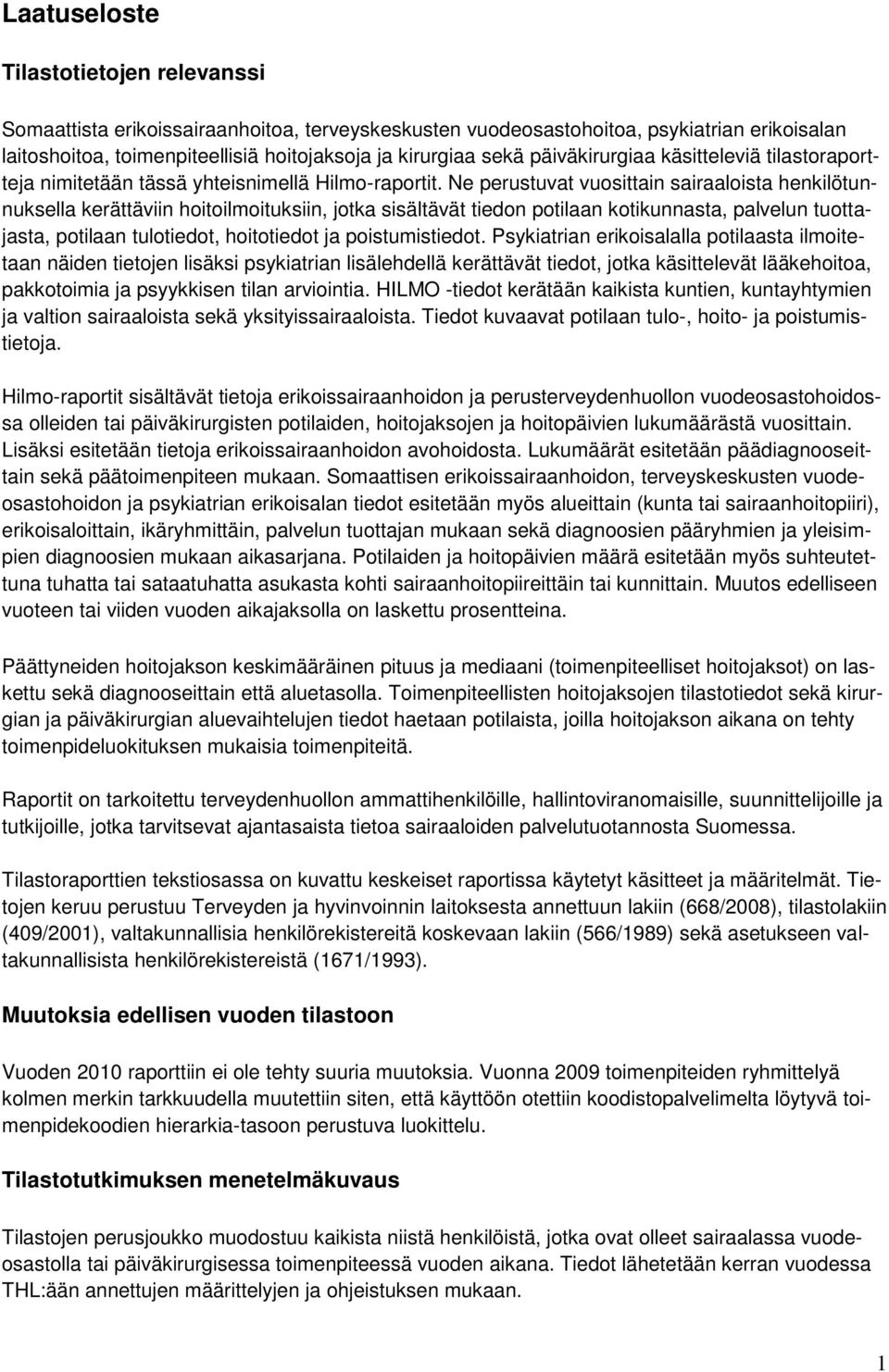 Ne perustuvat vuosittain sairaaloista henkilötunnuksella kerättäviin hoitoilmoituksiin, jotka sisältävät tiedon potilaan kotikunnasta, palvelun tuottajasta, potilaan tulotiedot, hoitotiedot ja