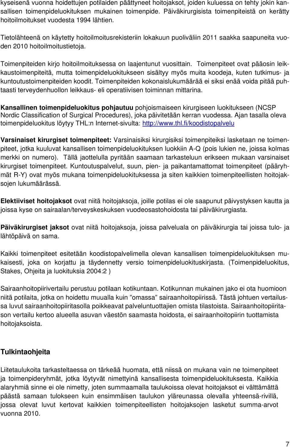 Tietolähteenä on käytetty hoitoilmoitusrekisteriin lokakuun puoliväliin 2011 saakka saapuneita vuoden 2010 hoitoilmoitustietoja. Toimenpiteiden kirjo hoitoilmoituksessa on laajentunut vuosittain.