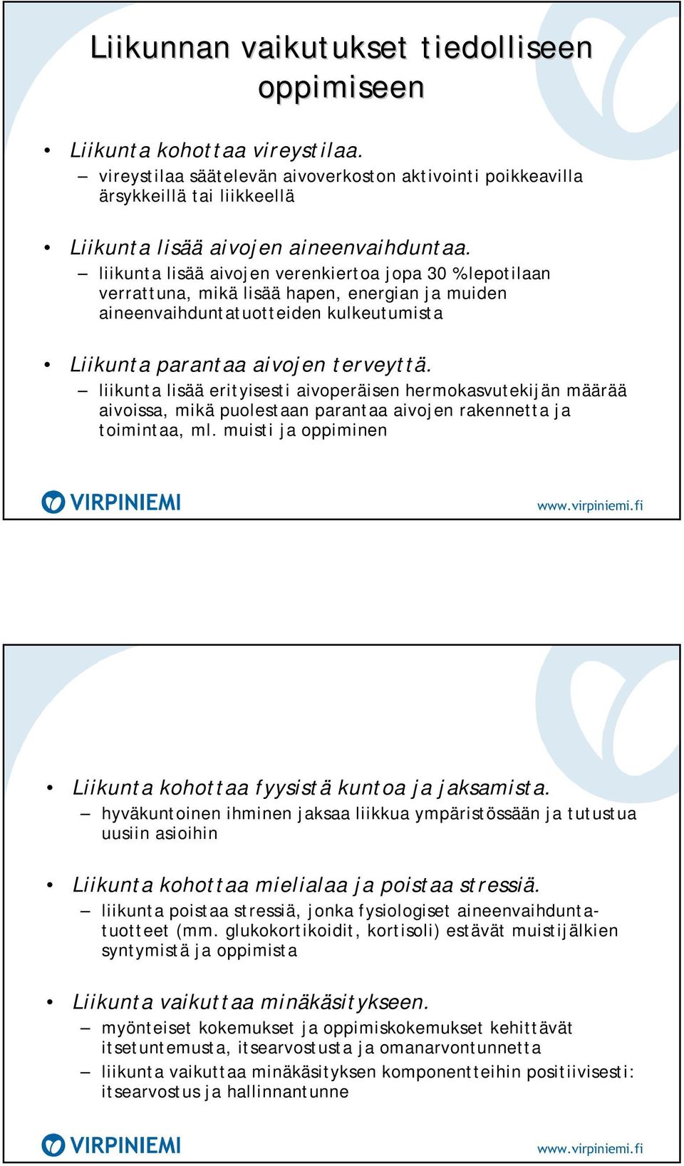 liikunta lisää aivojen verenkiertoa jopa 30 % lepotilaan verrattuna, mikä lisää hapen, energian ja muiden aineenvaihduntatuotteiden kulkeutumista Liikunta parantaa aivojen terveyttä.