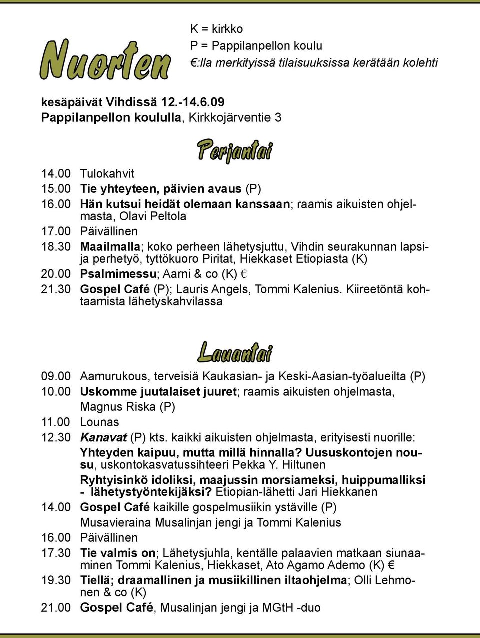 30 Maailmalla; koko perheen lähetysjuttu, Vihdin seurakunnan lapsija perhetyö, tyttökuoro Piritat, Hiekkaset Etiopiasta (K) 20.00 Psalmimessu; Aarni & co (K) 21.