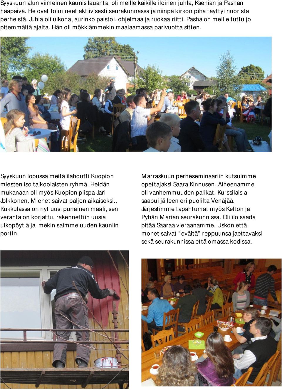 Syyskuun lopussa meitä ilahdutti Kuopion miesten iso talkoolaisten ryhmä. Heidän mukanaan oli myös Kuopion piispa Jari Jolkkonen. Miehet saivat paljon aikaiseksi.