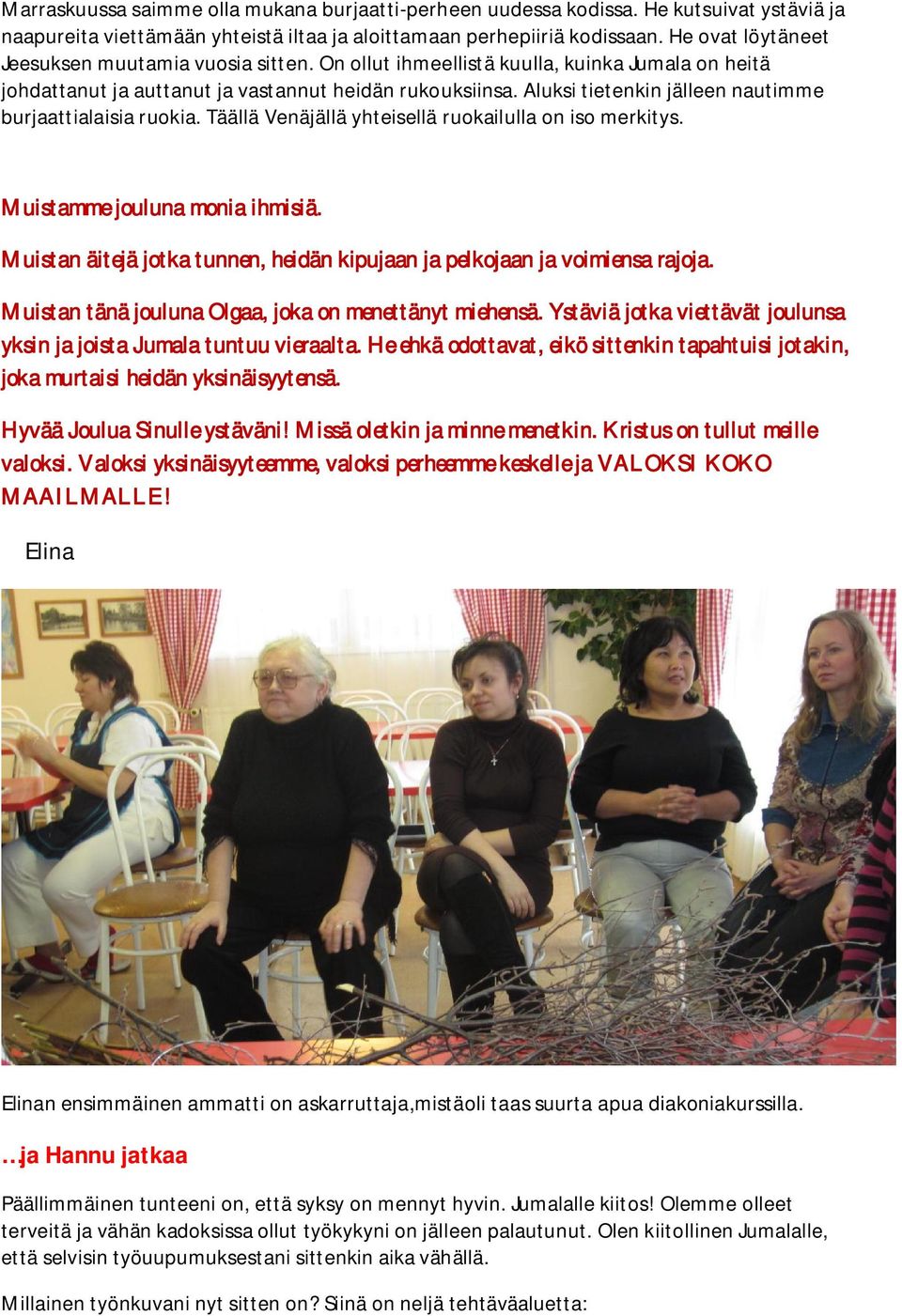 Aluksi tietenkin jälleen nautimme burjaattialaisia ruokia. Täällä Venäjällä yhteisellä ruokailulla on iso merkitys. Muistamme jouluna monia ihmisiä.