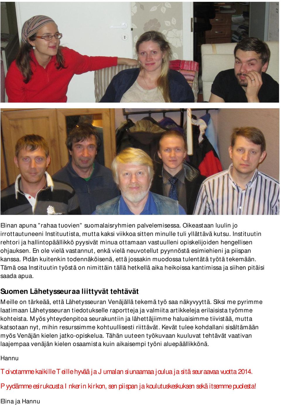 En ole vielä vastannut, enkä vielä neuvotellut pyynnöstä esimiehieni ja piispan kanssa. Pidän kuitenkin todennäköisenä, että jossakin muodossa tulentätä työtä tekemään.