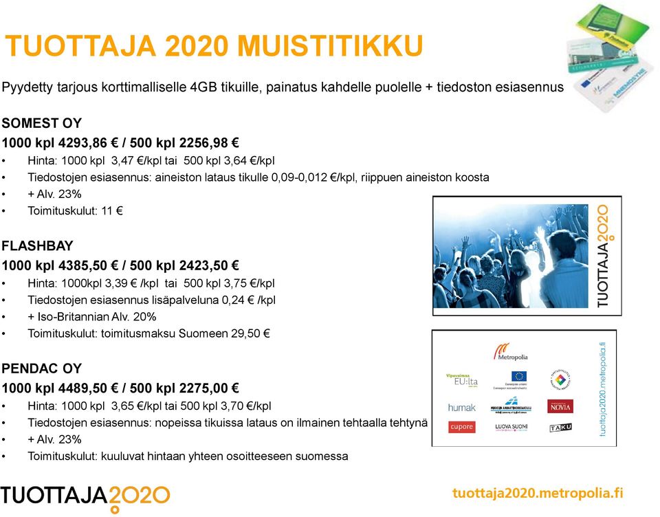 23% Toimituskulut: 11 FLASHBAY 1000 kpl 4385,50 / 500 kpl 2423,50 Hinta: 1000kpl 3,39 /kpl tai 500 kpl 3,75 /kpl Tiedostojen esiasennus lisäpalveluna 0,24 /kpl + Iso-Britannian Alv.