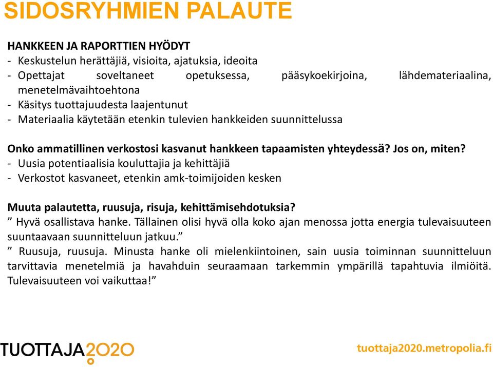 Jos on, miten? - Uusia potentiaalisia kouluttajia ja kehittäjiä - Verkostot kasvaneet, etenkin amk-toimijoiden kesken Muuta palautetta, ruusuja, risuja, kehittämisehdotuksia? Hyvä osallistava hanke.